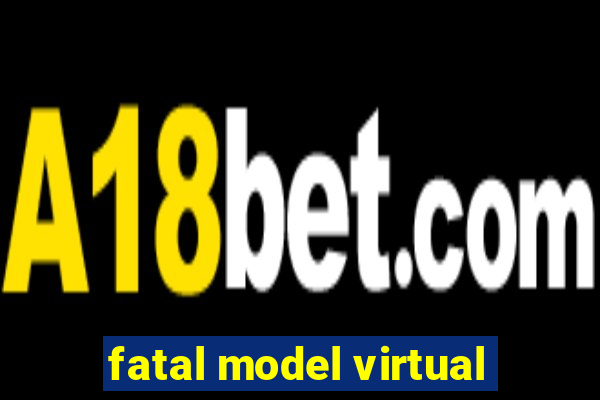 fatal model virtual